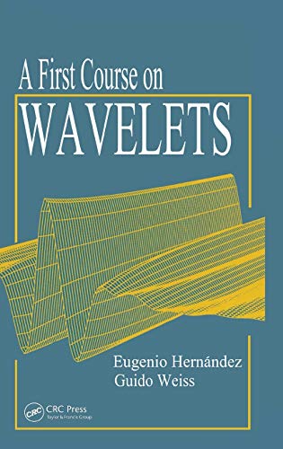 A First Course on Wavelets (Studies in Advanced Mathematics)