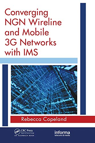 9780849392504: Converging NGN Wireline and Mobile 3G Networks with IMS: Converging NGN and 3G Mobile (Informa Telecommunications and Media)