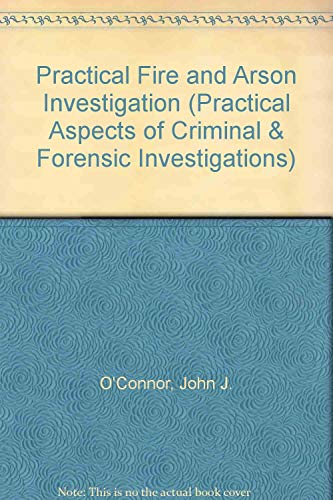 9780849395185: Practical Fire and Arson Investigation (Practical Aspects of Criminal and Forensic Investigations)