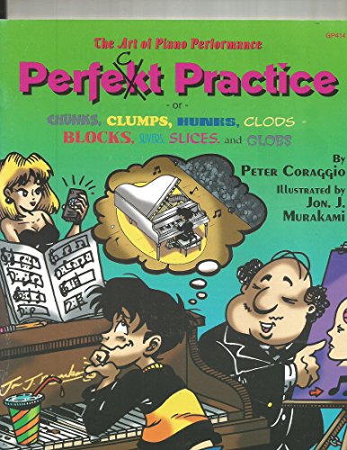 Stock image for Perfect Practice: Or Chunks, Clumps, Hunks, Clods-Blocks, Slivers, Slices, and Globs (Art of Piano Performance) for sale by Goodwill Books