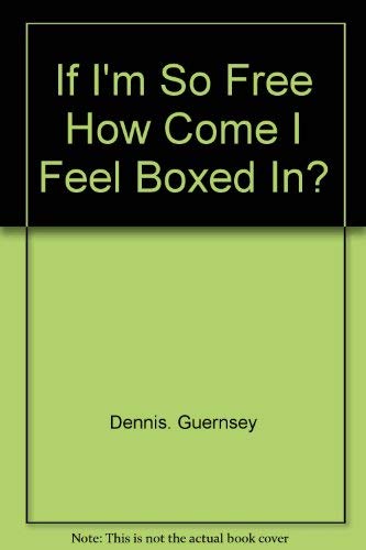 If I'm So Free How Come I Feel Boxed In?