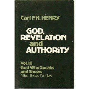 God, Revelation and Authority (Volume III: God Who Speaks and Shows: Fifteen Theses, Part Two) (9780849900914) by Carl Ferdinand Howard Henry; Carl F. H. Henry