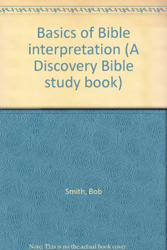 Basics of Bible interpretation (A Discovery Bible study book) (9780849901034) by Smith, Bob