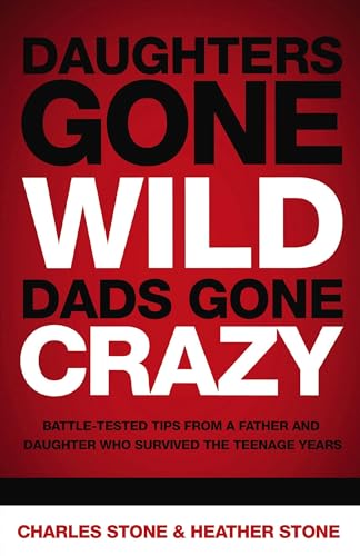 Stock image for Daughters Gone Wild, Dads Gone Crazy: Battle-Tested Tips from a Father and Daughter Who Survived the Teenage Years for sale by SecondSale