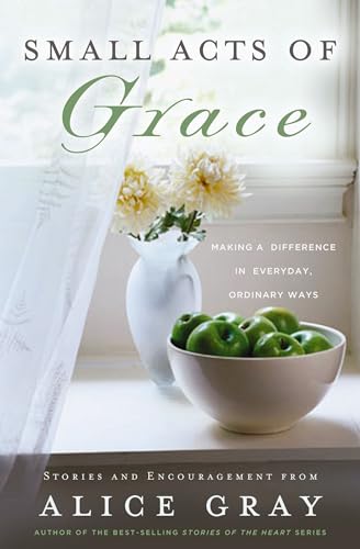 Small Acts of Grace: You Can Make a Difference in Everday, Ordinary Ways (9780849904486) by Gray, Alice