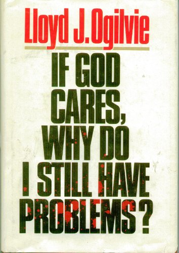 If God Cares, Why Do I Still Have Problems? (9780849904547) by Ogilvie, Lloyd J.