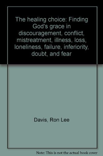 Beispielbild fr The Healing Choice: Finding God's Grace in Discouragement, Conflict, Mistreatment, Illness, Loss, Loneliness, Failure, Inferiority, Doubt, and Fear zum Verkauf von Wonder Book