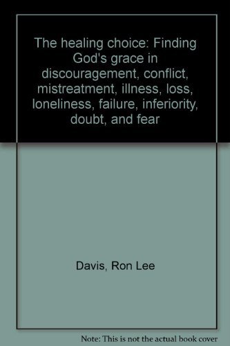 9780849904660: The Healing Choice: Finding God's Grace in Discouragement, Conflict, Mistreatment, Illness, Loss, Loneliness, Failure, Inferiority, Doubt, and Fear