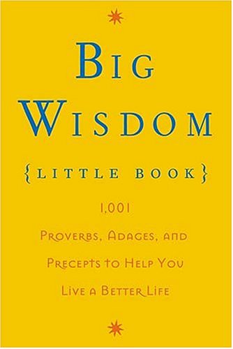 Big Wisdom Little Book: 1,001 Proverbs, Adages, and Precepts to Help You Live a Better Life (9780849905063) by Thomas Nelson Publishers