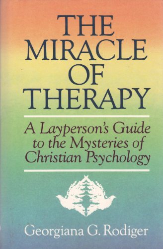 Stock image for The Miracle of Therapy: A Layperson's Guide to the Mysteries of Christian Psychology for sale by Ergodebooks