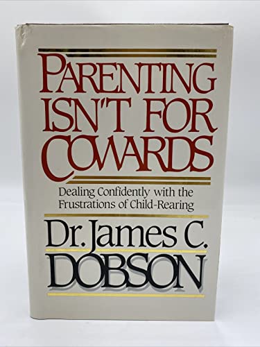 9780849906305: Parenting Isn't for Cowards: Dealing Confidently With the Frustrations of Child-Rearing