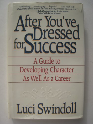 After You've Dressed for Success: A Guide to Developing Character as Well as a Career - Swindoll, Luci