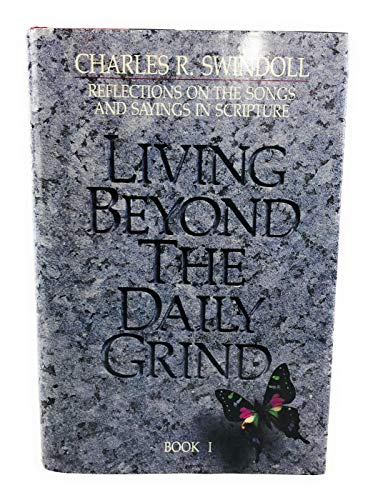 Living Beyond the Daily Grind: Reflections on the Songs and Sayings in Scripture (Book I) - Charles R. Swindoll