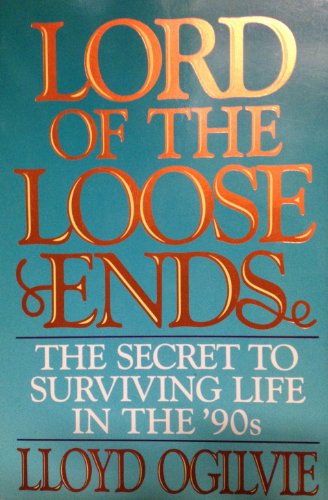 Lord of the Loose Ends: The Secret of Getting Your Life Under Control (9780849907494) by Ogilvie, Lloyd