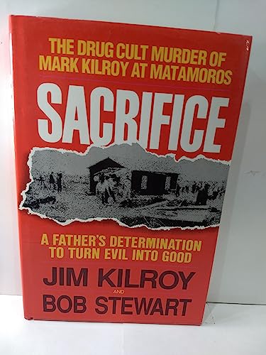 Stock image for Sacrifice: The Tragic Cult Murder of Mark Kilroy in Matamoros : A Fathers Determination to Turn Evil into Good for sale by Decluttr