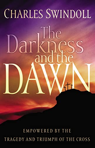 The Darkness and the Dawn: Empowered by the Tragedy and Triumph of the Cross (9780849911897) by Swindoll, Charles R.