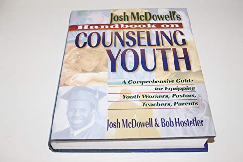 Josh McDowell's Handbook on Counseling Youth: A Comprehensive Guide for Equipping Youth Workers, Pastors, Teachers, and Parents (9780849913266) by McDowell, Josh; Hostetler, Bob
