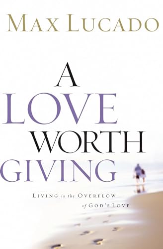 Imagen de archivo de A Love Worth Giving: Living in the Overflow of God's Love a la venta por SecondSale