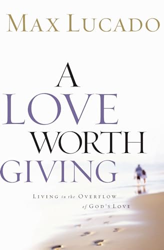 A Love Worth Giving: Living in the Overflow of God's Love