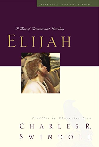 Beispielbild fr Elijah: A Man of Heroism and Humility (Great Lives From God's Word 5: Profiles in Character from Charles R. Swindoll) zum Verkauf von Ergodebooks