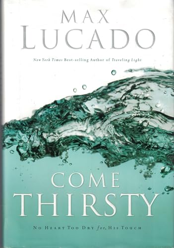 Beispielbild fr Come Thirsty: No Heart Too Dry for His Touch (Lucado, Max) zum Verkauf von Wonder Book