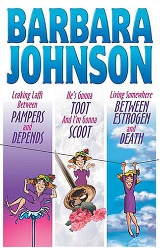 Stock image for Barbara Johnson: Living Somewhere Between Estrogen and Death/Leaking Laffs Between Pampers and Depends/He's Gonna Toot and I'm Gonna Scoot Johnson, Barbara for sale by BennettBooksLtd