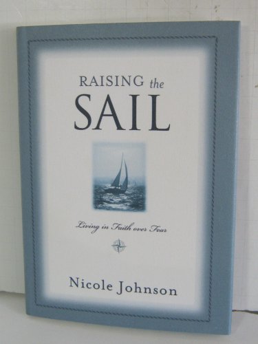 Stock image for Raising the Sail : Finding Your Way to Faith over Fear for sale by Better World Books