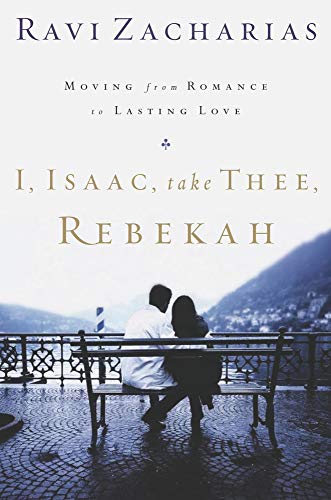 I, Isaac, Take Thee, Rebekah: Moving from Romance to Lasting Love (9780849917981) by Zacharias, Ravi K.