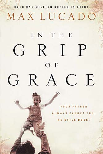 Imagen de archivo de In the Grip of Grace: Your Father Always Caught You, He Still Does (Lucado, Max) a la venta por Your Online Bookstore