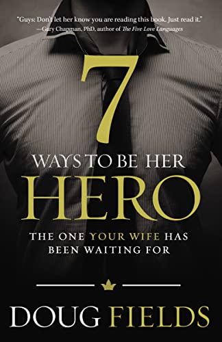Stock image for 7 Ways to Be Her Hero: The One Your Wife Has Been Waiting For for sale by Dream Books Co.