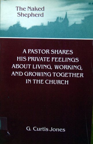 The Naked Shepherd: A Pastor Shares His Private Feelings About Living, Working, and Growing Together in the Church - Jones, George Curtis,