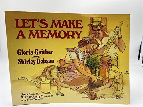 Let's Make A Memory: Great Ideas for Building Family Traditions and Togetherness (9780849929663) by Gaither, Gloria;Dobson, Shirley