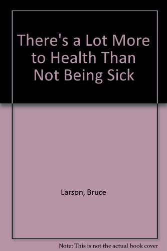 Beispielbild fr There's a Lot More to Health Than Not Being Sick zum Verkauf von Reliant Bookstore