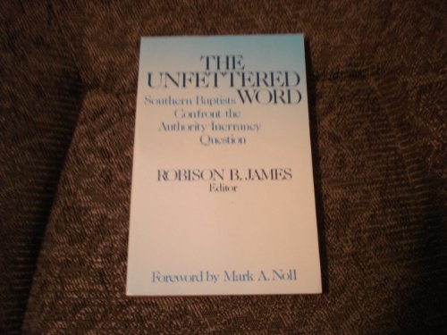 9780849930942: The Unfettered Word: Southern Baptists Confront the Authority-Inerrancy Question