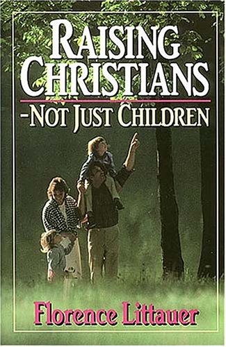 Raising Christians - Not Just Children (9780849931338) by Littauer, Florence