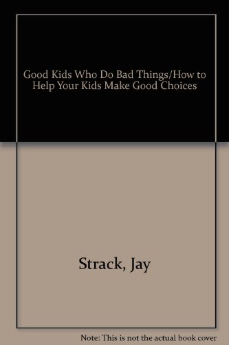 Stock image for Good Kids Who Do Bad Things/How to Help Your Kids Make Good Choices for sale by SecondSale