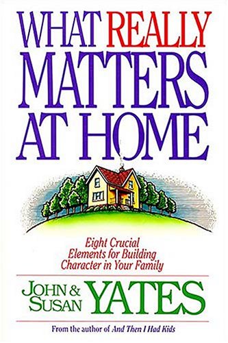 Imagen de archivo de What Really Matters at Home: Eight Crucial Elements for Building Character in Your Family a la venta por Orion Tech