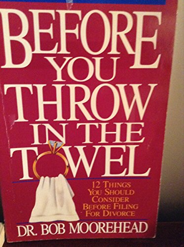 Beispielbild fr Before You Throw in the Towel: Twelve Things You Should Consider Before Filing for a Divorce zum Verkauf von Zoom Books Company