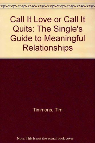 Call It Love or Call It Quits: The Single's Guide to Meaningful Relationships (9780849935701) by Timmons, Tim; Hedges, Charlie