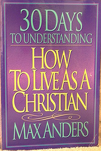30 Days to Understanding How to Live As a Christian (9780849935770) by Anders, Max