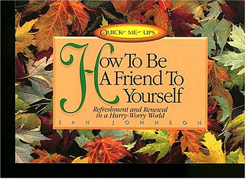 Imagen de archivo de How to Be a Friend to Yourself: Refreshment and Renewal in a Hurry-Worry World (Quick-Me-Ups) a la venta por Wonder Book