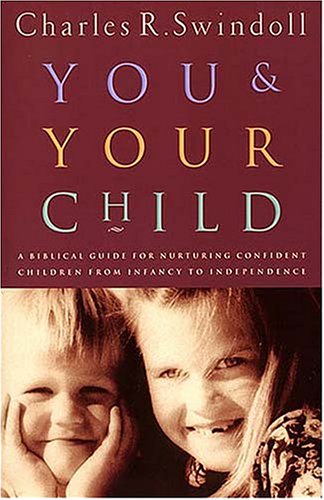 9780849937101: You And Your Child: A Biblical Guide For Nurturing Confident Children From Infancy to Independence
