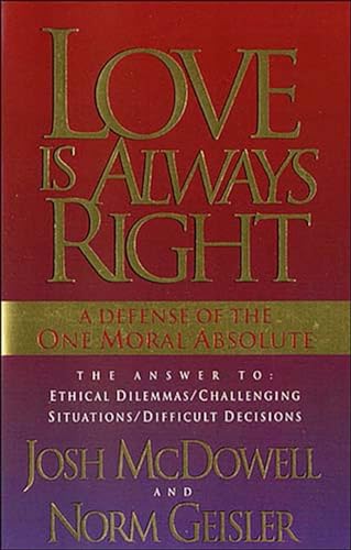 Love Is Always Right: A Defense of the One Moral Absolute (9780849939655) by Norm Geisler; Josh McDowell