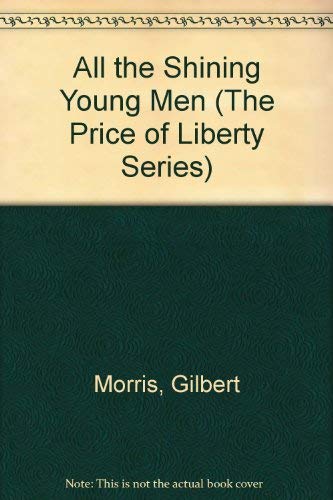 All the Shining Young Men (The Price of Liberty #3) (9780849939730) by Gilbert Morris; Bobby Funderburk