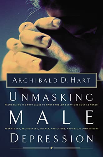 9780849940705: Unmasking Male Depression: Reconize the Root Cause to Many Problem Behaviors Such as Anger, Resentment, Abusiveness, Silence and Sexual Compulsions
