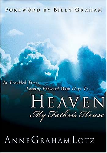 Heaven: My Father's House : In Troubled Times, Looking Forward With Hope To... (9780849943935) by Anne Graham Lotz