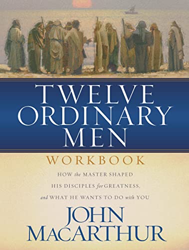 9780849944079: Twelve Ordinary Men Workbook: How the Master Shaped His Disciples for Greatness, and What He Wants to Do With You