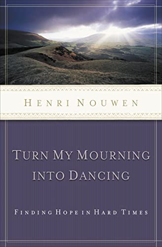 Turn My Mourning into Dancing: Finding Hope in Hard Times (9780849945090) by Nouwen, Henri