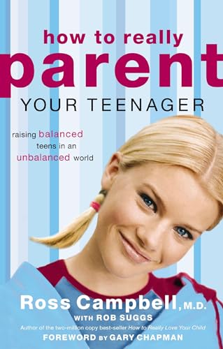 How to Really Parent Your Teenager: Raising Balanced Teens in an Unbalanced World (9780849945427) by Campbell, Ross