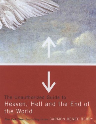 The Unauthorized Guide to Heaven, Hell, And the End of the World (9780849945458) by Carmen Renee Berry